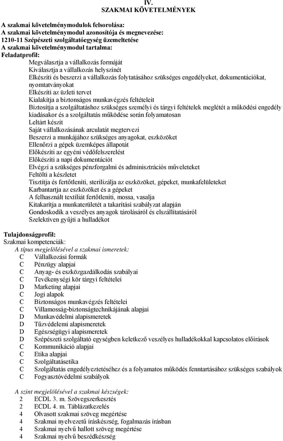 nyomtatványokat Elkészíti az üzleti tervet Kialakítja a biztonságos munkavégzés feltételeit Biztosítja a szolgáltatáshoz szükséges személyi és tárgyi feltételek meglétét a működési engedély
