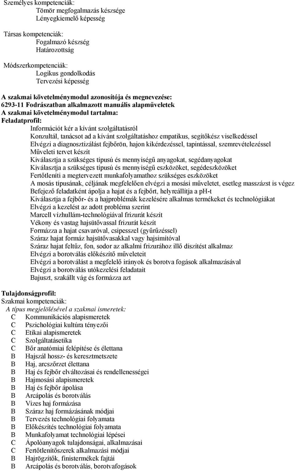 Konzultál, tanácsot ad a kívánt szolgáltatáshoz empatikus, segítőkész viselkedéssel Elvégzi a diagnosztizálást fejbőrön, hajon kikérdezéssel, tapintással, szemrevételezéssel Műveleti tervet készít