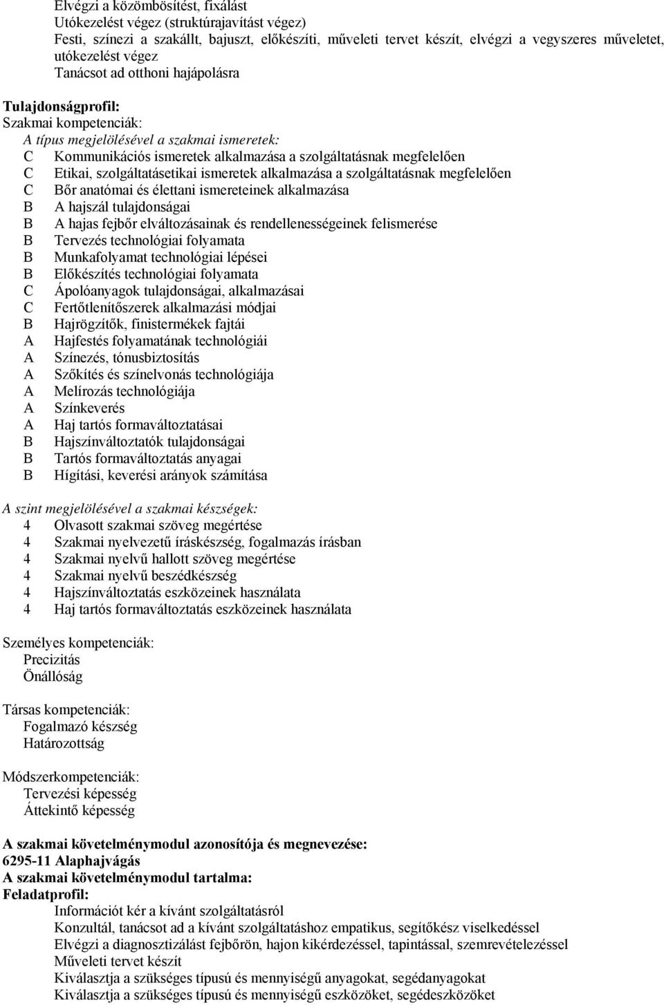 szolgáltatásetikai ismeretek alkalmazása a szolgáltatásnak megfelelően C Bőr anatómai és élettani ismereteinek alkalmazása B A hajszál tulajdonságai B A hajas fejbőr elváltozásainak és