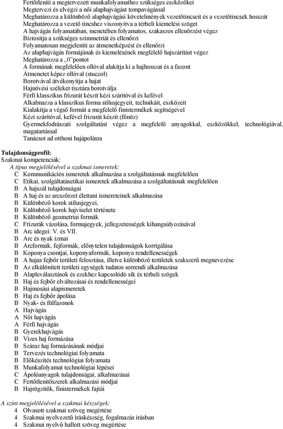 szimmetriát és ellenőrzi Folyamatosan megjeleníti az átmenetképzést és ellenőrzi Az alaphajvágás formájának és kiemelésének megfelelő hajszárítást végez Meghatározza a 0 pontot A formának megfelelően