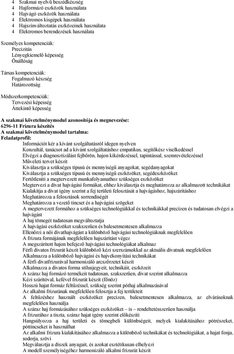 szakmai követelménymodul azonosítója és megnevezése: 6296-11 Frizura készítés A szakmai követelménymodul tartalma: Feladatprofil: Információt kér a kívánt szolgáltatásról idegen nyelven Konzultál,