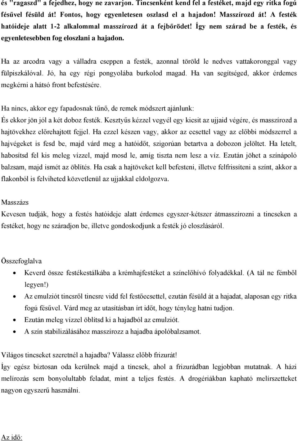 Ha az arcodra vagy a válladra cseppen a festék, azonnal töröld le nedves vattakoronggal vagy fülpiszkálóval. Jó, ha egy régi pongyolába burkolod magad.
