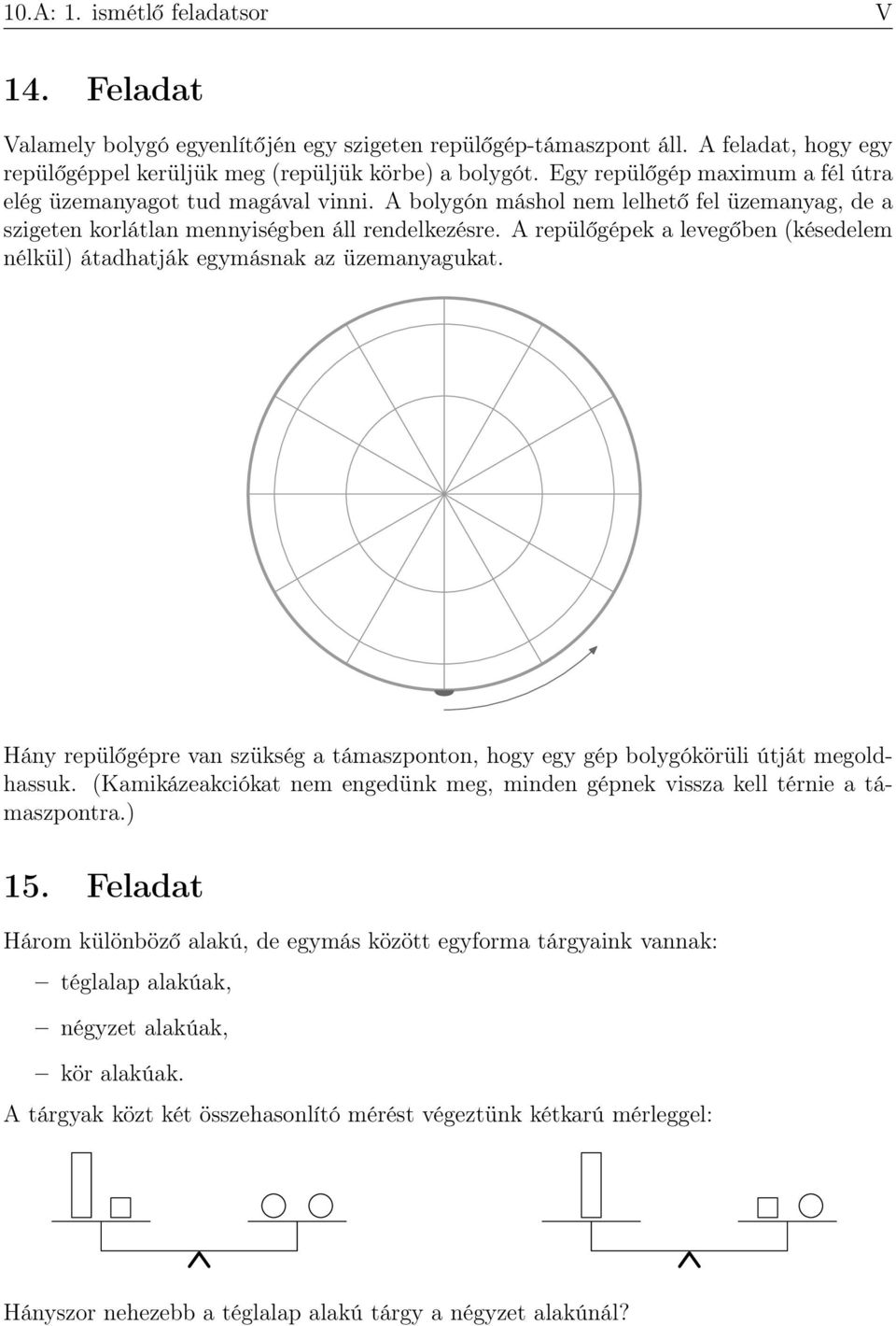 A repülőgépek a levegőben (késedelem nélkül) átadhatják egymásnak az üzemanyagukat. Hány repülőgépre van szükség a támaszponton, hogy egy gép bolygókörüli útját megoldhassuk.