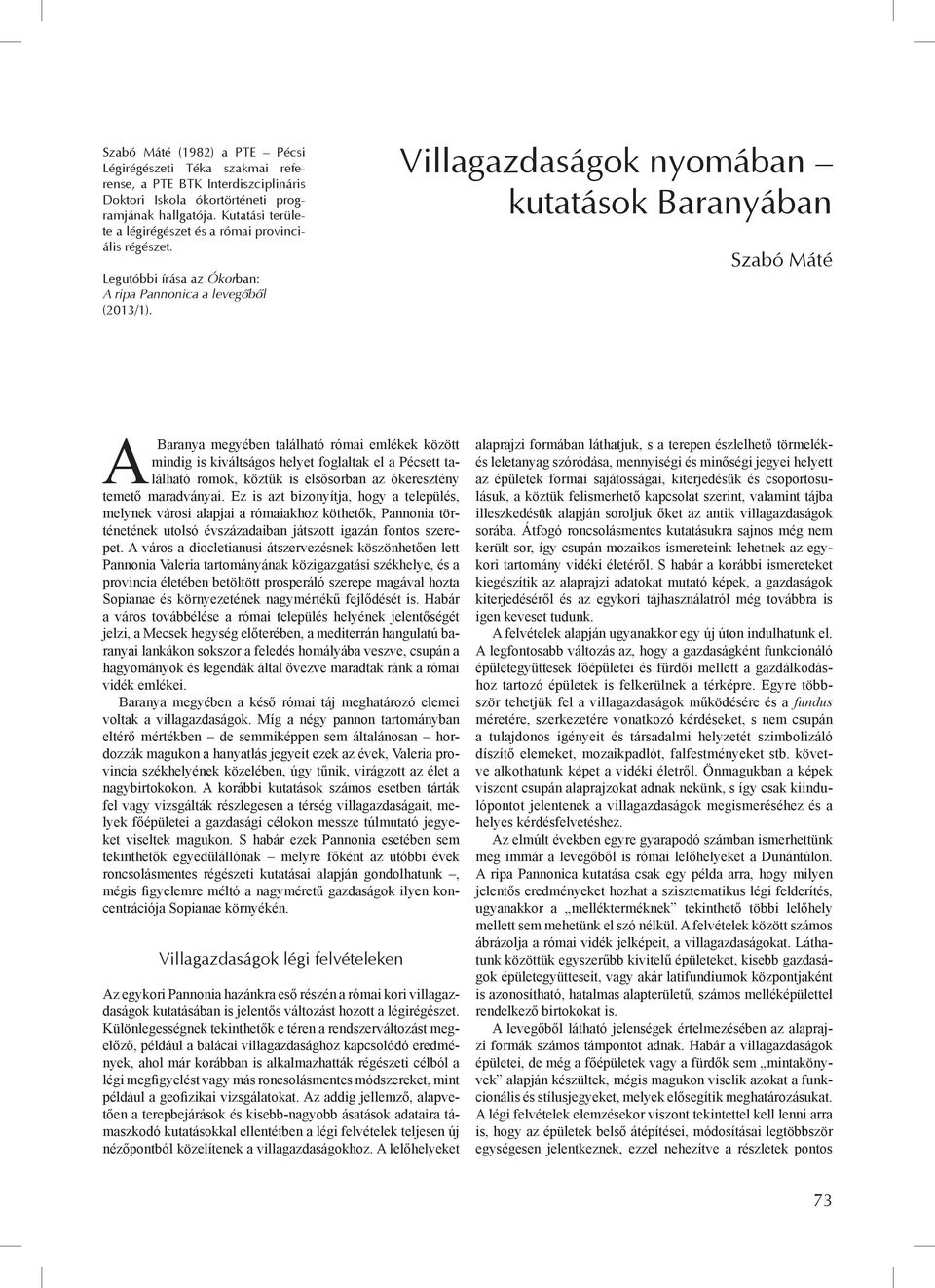 Villagazdaságok nyomában kutatások Baranyában Szabó Máté ABaranya megyében található római emlékek között mindig is kiváltságos helyet foglaltak el a Pécsett található romok, köztük is elsősorban az