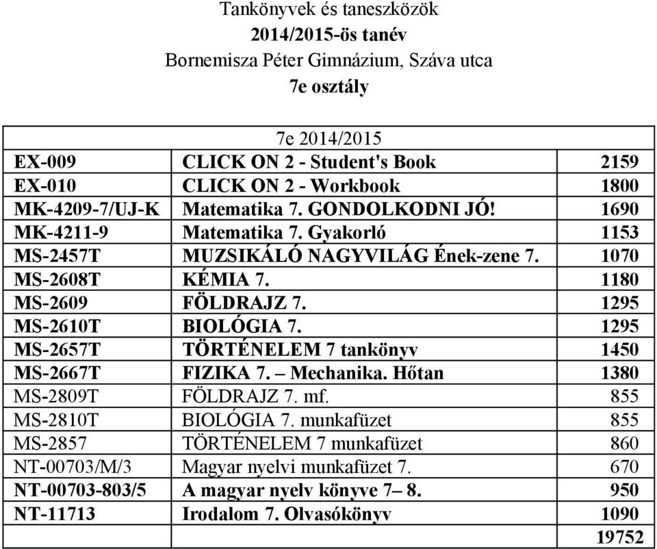 1180 MS-2609 FÖLDRAJZ 7. 1295 MS-2610T BIOLÓGIA 7. 1295 MS-2657T TÖRTÉNELEM 7 tankönyv 1450 MS-2667T FIZIKA 7. Mechanika. Hőtan 1380 MS-2809T FÖLDRAJZ 7. mf.