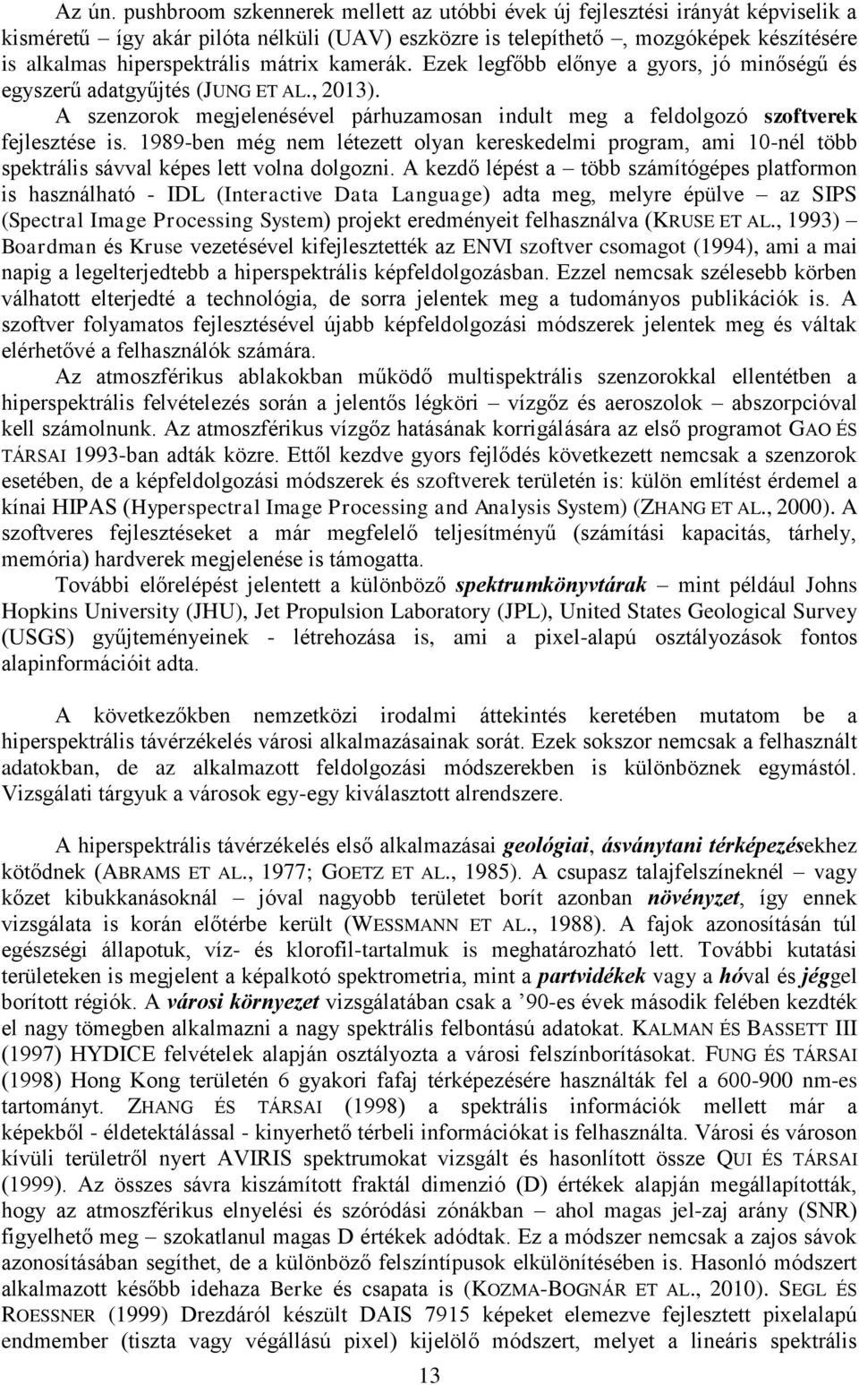 mátrix kamerák. Ezek legfőbb előnye a gyors, jó minőségű és egyszerű adatgyűjtés (JUNG ET AL., 2013). A szenzorok megjelenésével párhuzamosan indult meg a feldolgozó szoftverek fejlesztése is.