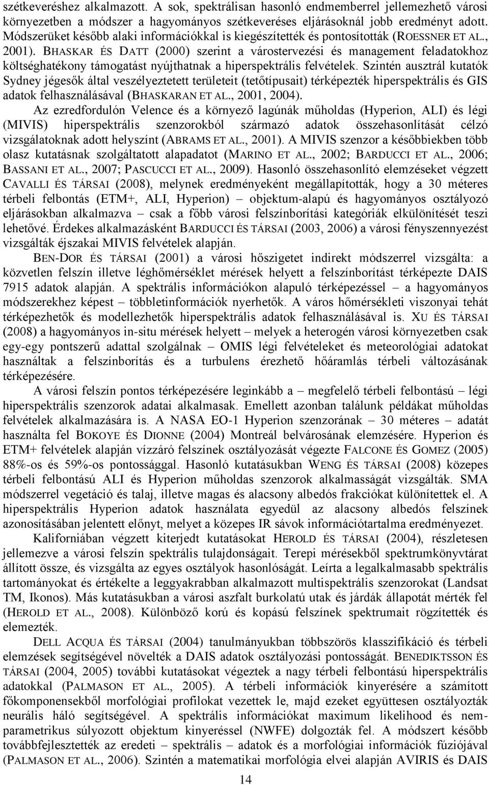 BHASKAR ÉS DATT (2000) szerint a várostervezési és management feladatokhoz költséghatékony támogatást nyújthatnak a hiperspektrális felvételek.