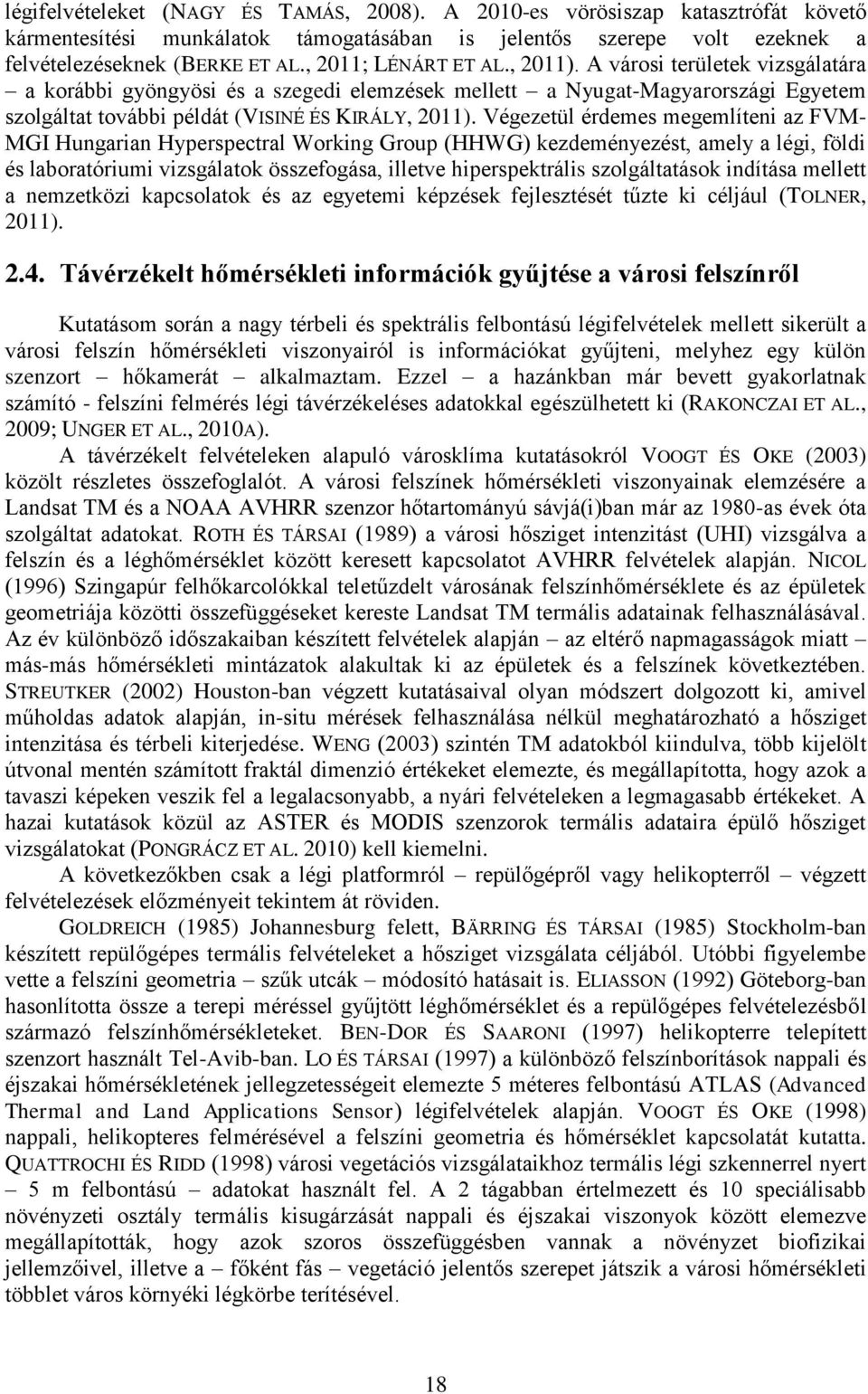 Végezetül érdemes megemlíteni az FVM- MGI Hungarian Hyperspectral Working Group (HHWG) kezdeményezést, amely a légi, földi és laboratóriumi vizsgálatok összefogása, illetve hiperspektrális