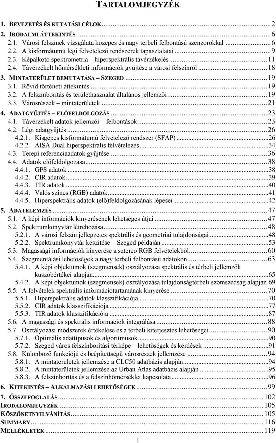 .. 19 3.2. A felszínborítás és területhasználat általános jellemzői... 19 3.3. Városrészek mintaterületek... 21 4. ADATGYŰJTÉS ELŐFELDOLGOZÁS... 23 4.1. Távérzékelt adatok jellemzői felbontások... 23 4.2. Légi adatgyűjtés.