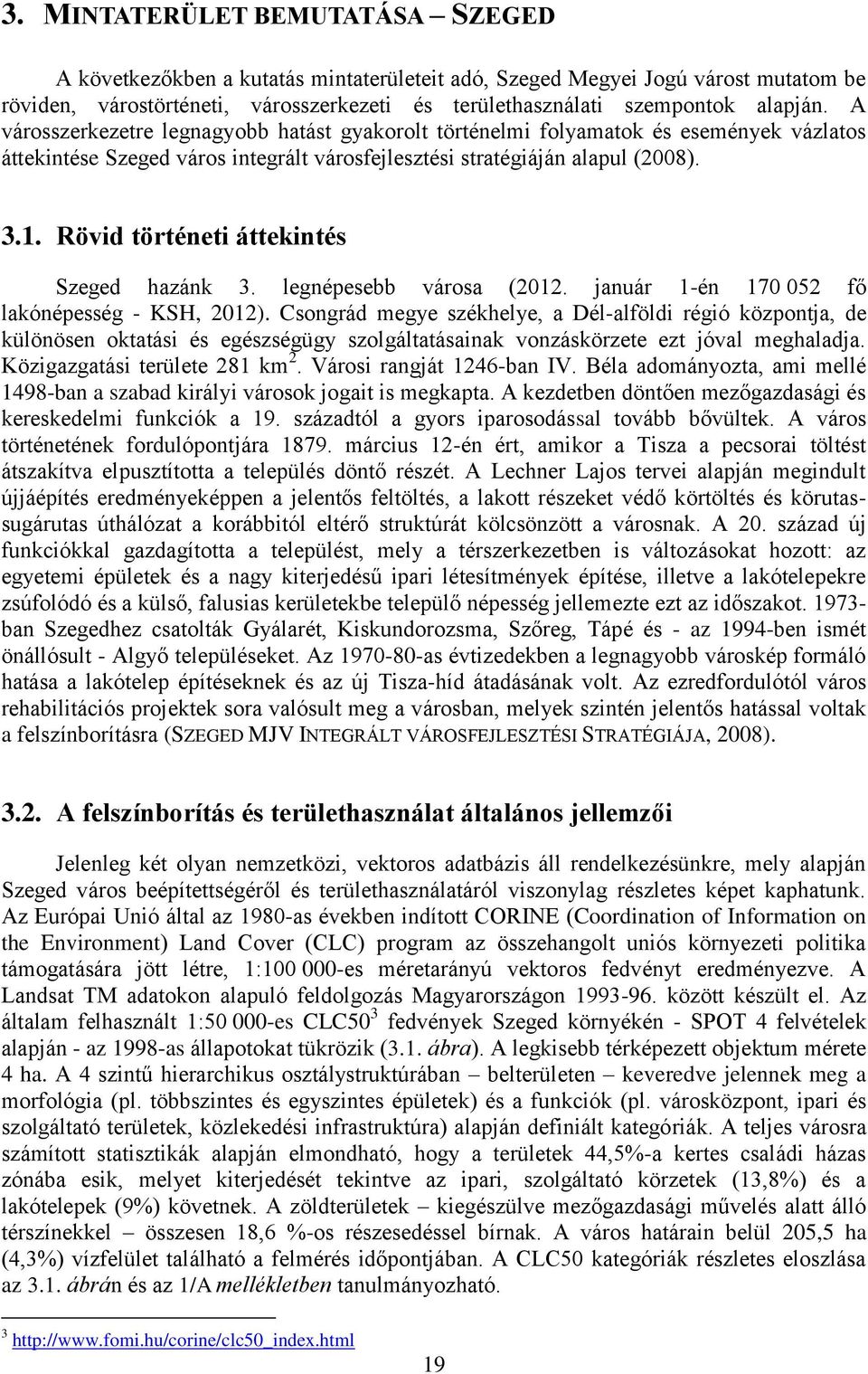 Rövid történeti áttekintés Szeged hazánk 3. legnépesebb városa (2012. január 1-én 170 052 fő lakónépesség - KSH, 2012).