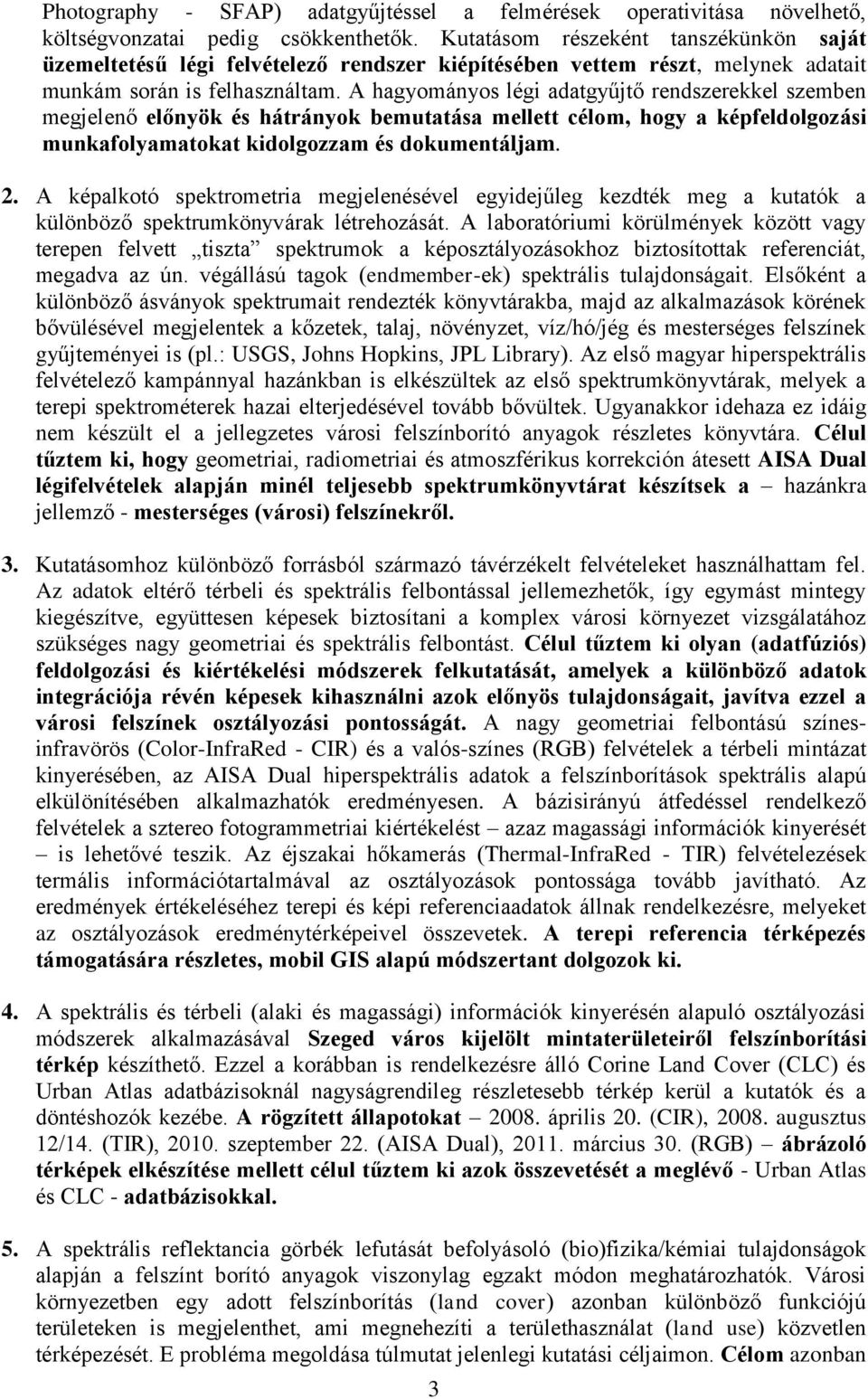 A hagyományos légi adatgyűjtő rendszerekkel szemben megjelenő előnyök és hátrányok bemutatása mellett célom, hogy a képfeldolgozási munkafolyamatokat kidolgozzam és dokumentáljam. 2.