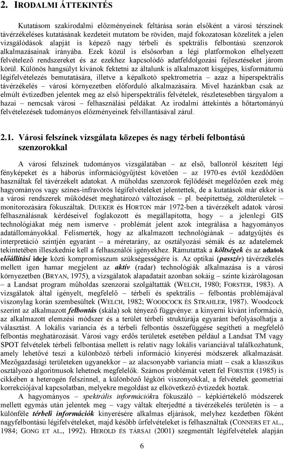 Ezek közül is elsősorban a légi platformokon elhelyezett felvételező rendszereket és az ezekhez kapcsolódó adatfeldolgozási fejlesztéseket járom körül.