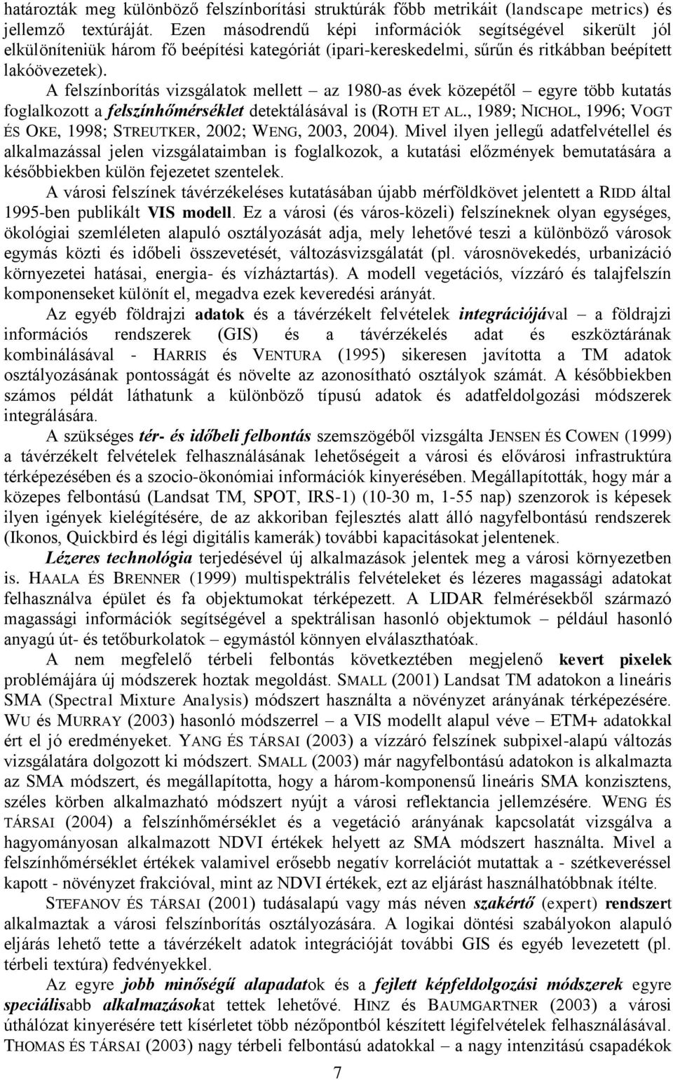 A felszínborítás vizsgálatok mellett az 1980-as évek közepétől egyre több kutatás foglalkozott a felszínhőmérséklet detektálásával is (ROTH ET AL.