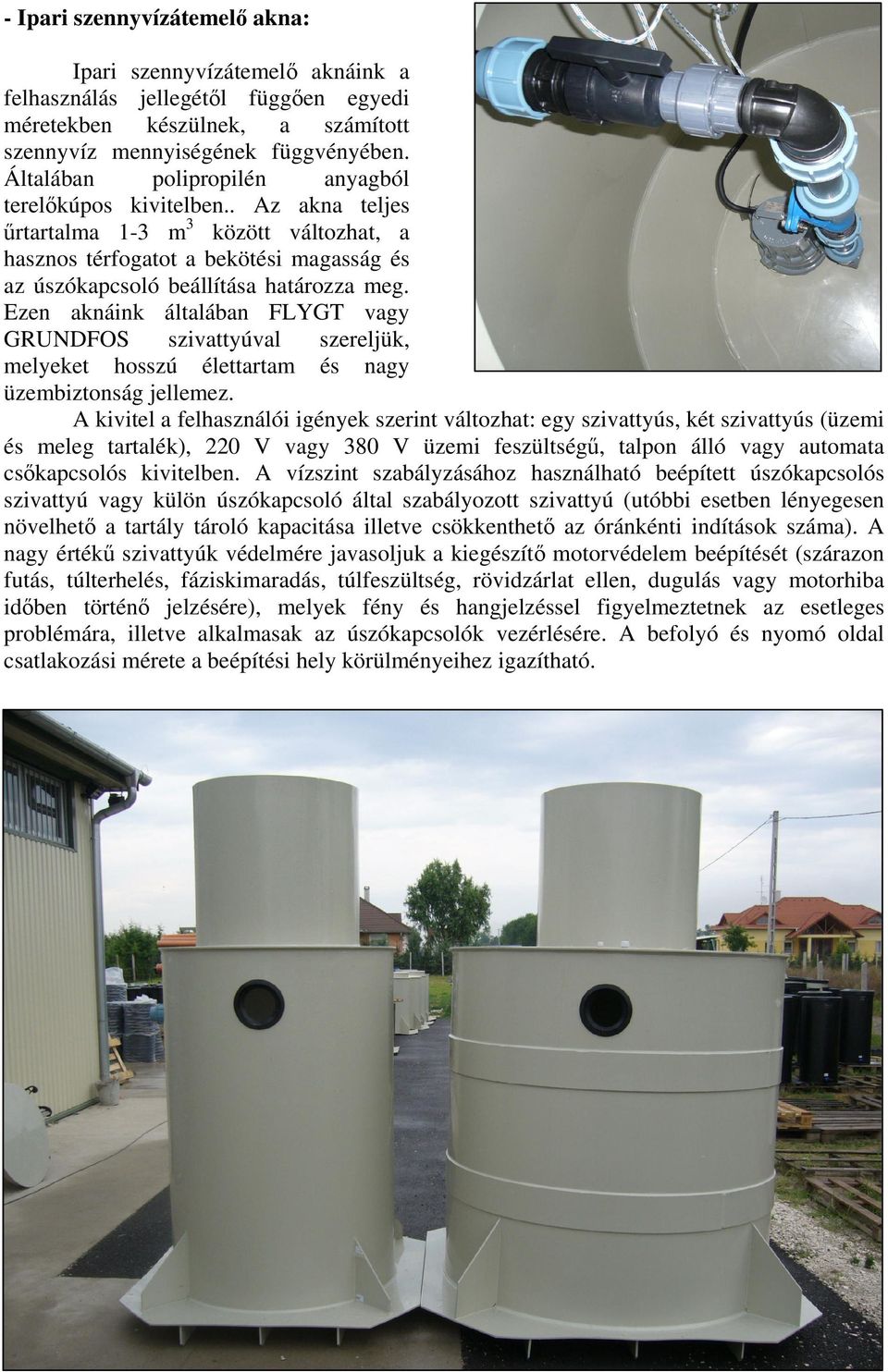 Ezen aknáink általában FLYGT vagy GRUNDFOS szivattyúval szereljük, melyeket hosszú élettartam és nagy üzembiztonság jellemez.