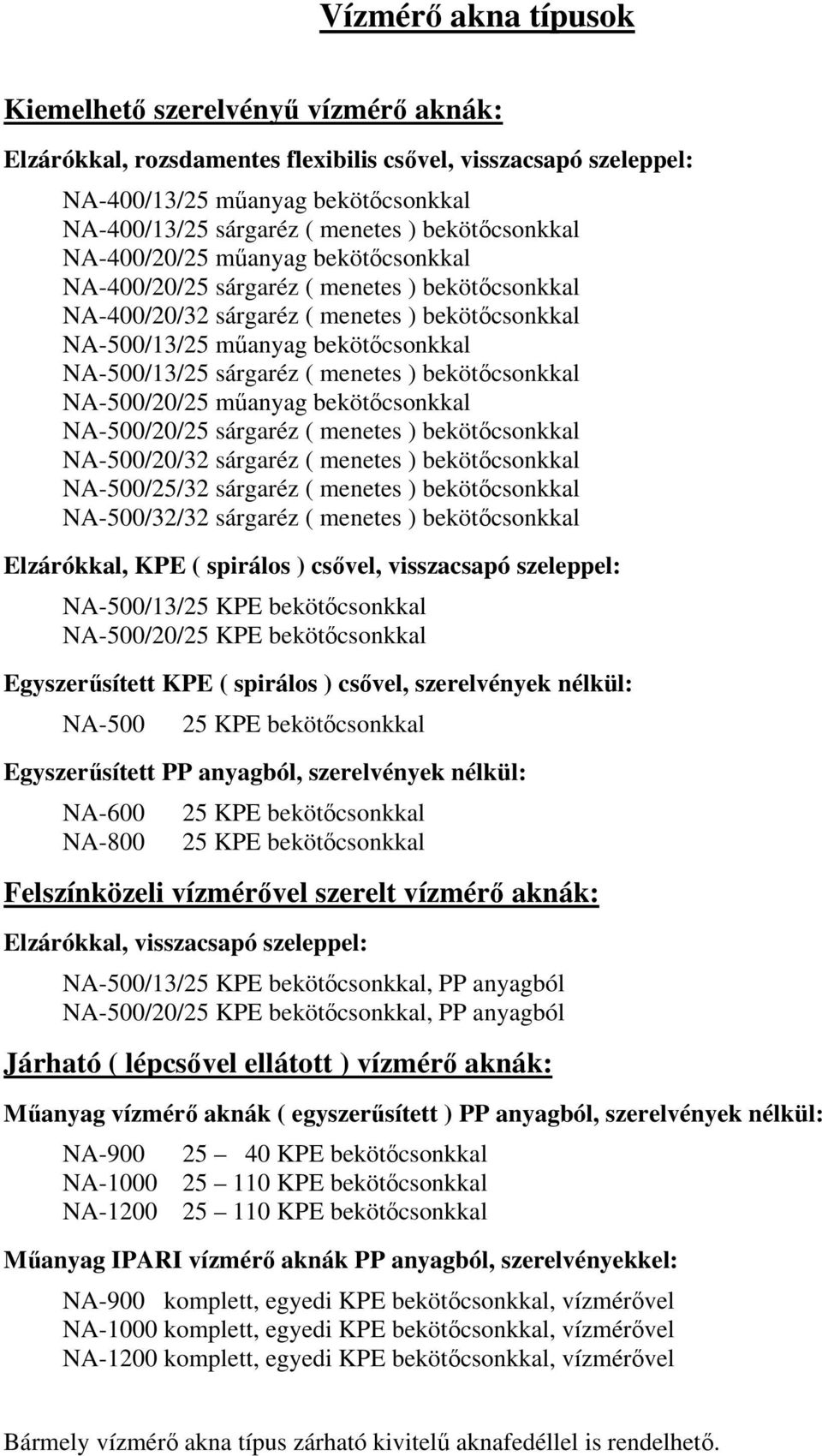 ( menetes ) bekötcsonkkal NA-500/20/25 manyag bekötcsonkkal NA-500/20/25 sárgaréz ( menetes ) bekötcsonkkal NA-500/20/32 sárgaréz ( menetes ) bekötcsonkkal NA-500/25/32 sárgaréz ( menetes )
