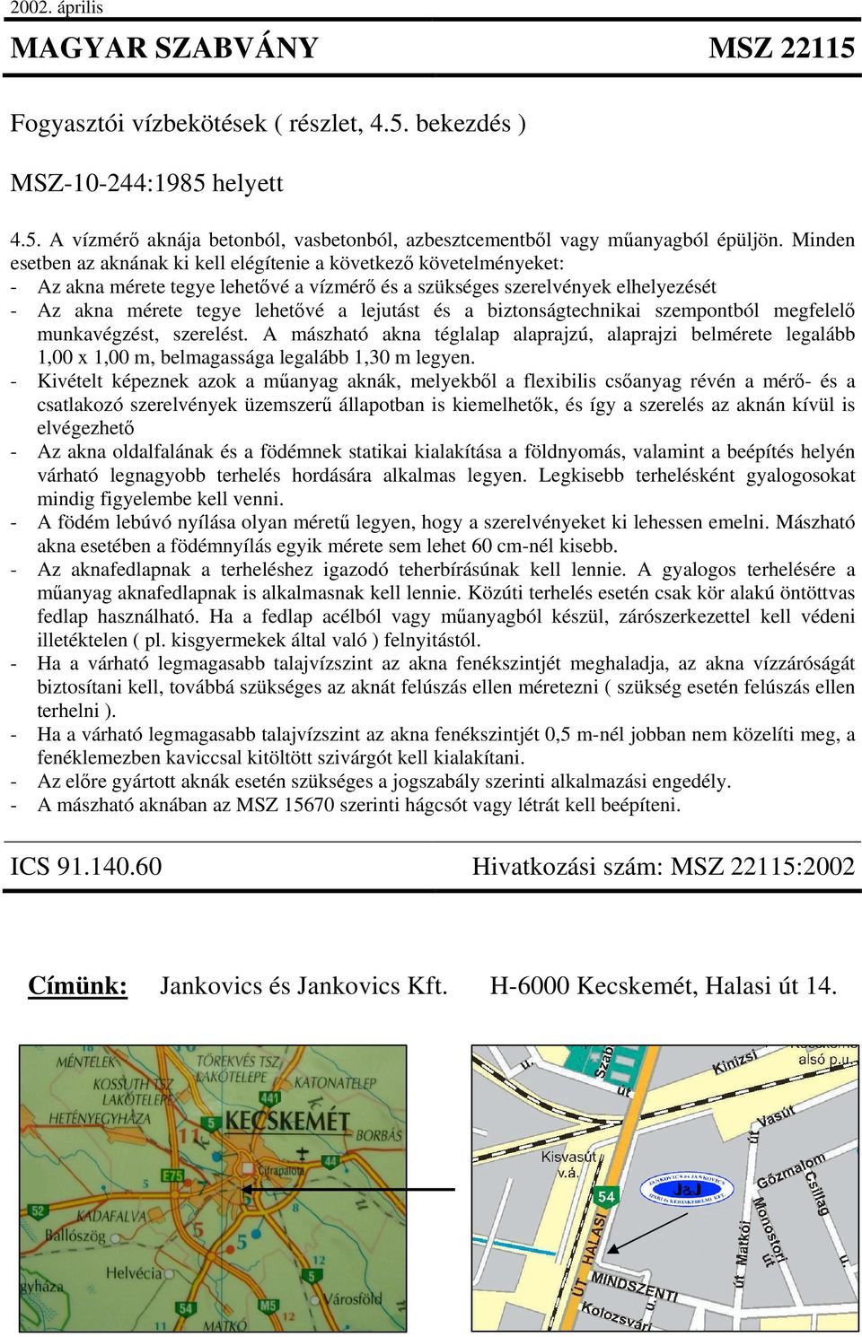 a biztonságtechnikai szempontból megfelel munkavégzést, szerelést. A mászható akna téglalap alaprajzú, alaprajzi belmérete legalább 1,00 x 1,00 m, belmagassága legalább 1,30 m legyen.