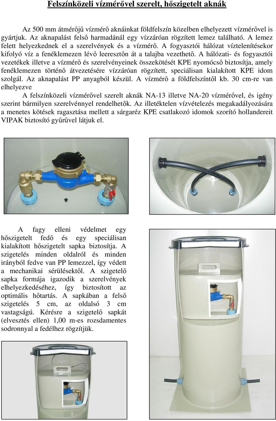 A fogyasztói hálózat víztelenítésekor kifolyó víz a fenéklemezen lév leeresztn át a talajba vezethet.