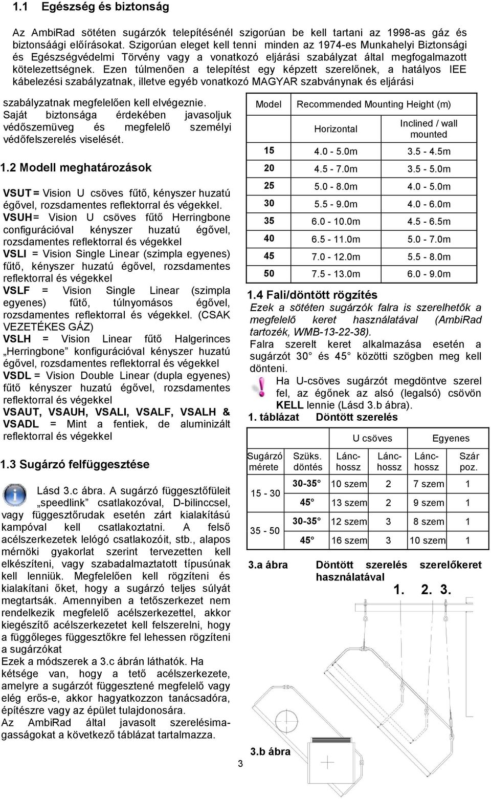 Ezen túlmenően a telepítést egy képzett szerelőnek, a hatályos IEE kábelezési szabályzatnak, illetve egyéb vonatkozó MAGYAR szabványnak és eljárási szabályzatnak megfelelően kell elvégeznie.