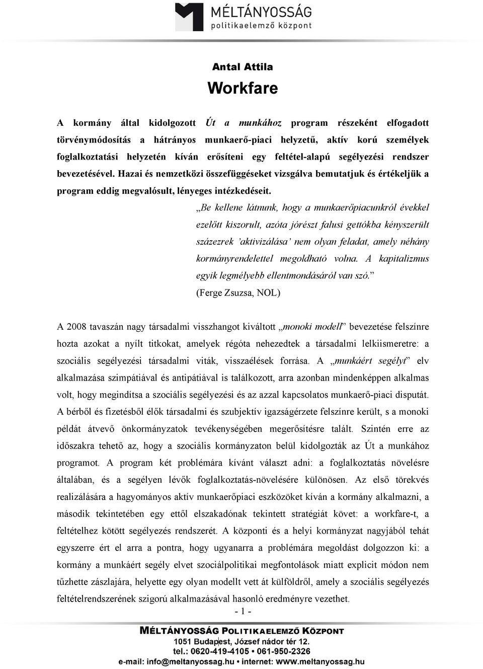 Be kellene látnunk, hogy a munkaerőpiacunkról évekkel ezelőtt kiszorult, azóta jórészt falusi gettókba kényszerült százezrek aktivizálása nem olyan feladat, amely néhány kormányrendelettel megoldható