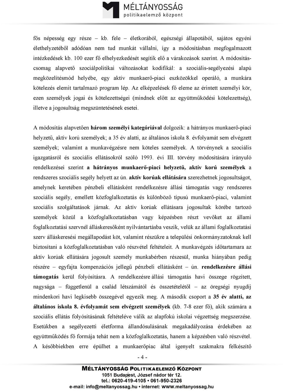 A módosításcsomag alapvető szociálpolitikai változásokat kodifikál: a szociális-segélyezési alapú megközelítésmód helyébe, egy aktív munkaerő-piaci eszközökkel operáló, a munkára kötelezés elemit