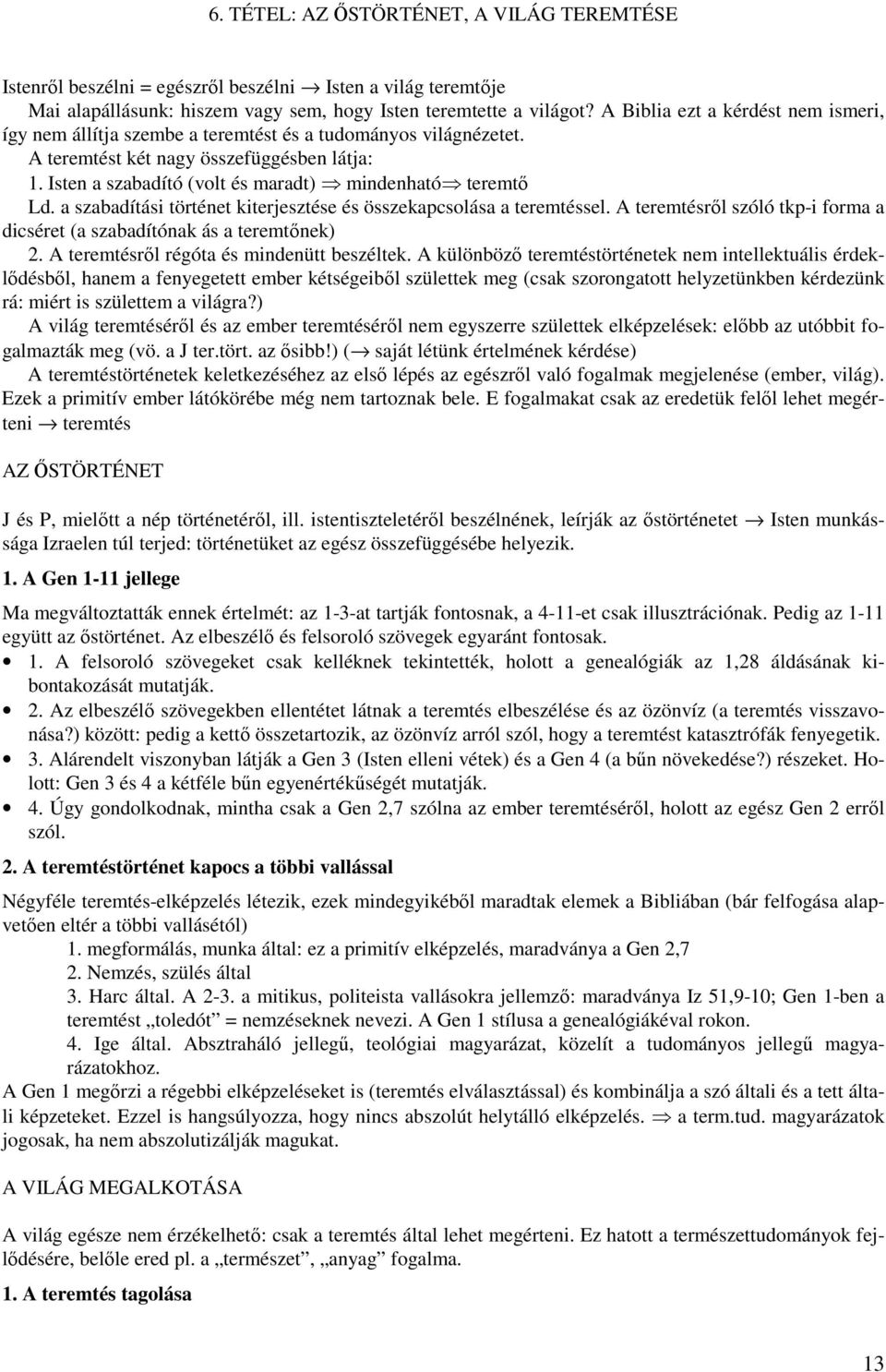 Isten a szabadító (volt és maradt) mindenható teremtő Ld. a szabadítási történet kiterjesztése és összekapcsolása a teremtéssel.