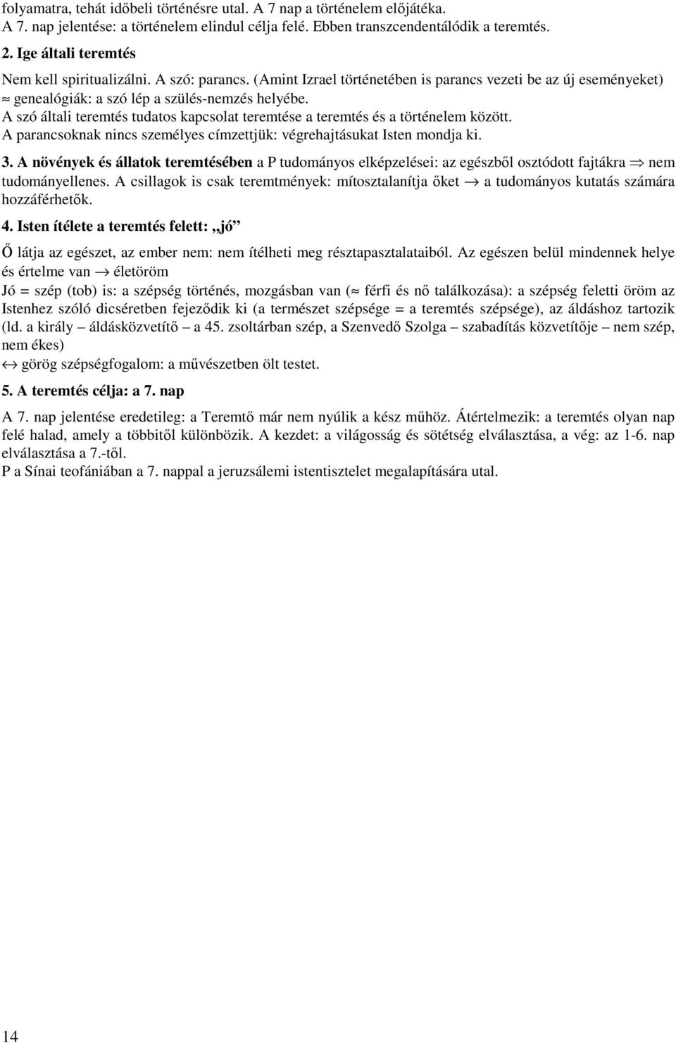 A szó általi teremtés tudatos kapcsolat teremtése a teremtés és a történelem között. A parancsoknak nincs személyes címzettjük: végrehajtásukat Isten mondja ki. 3.