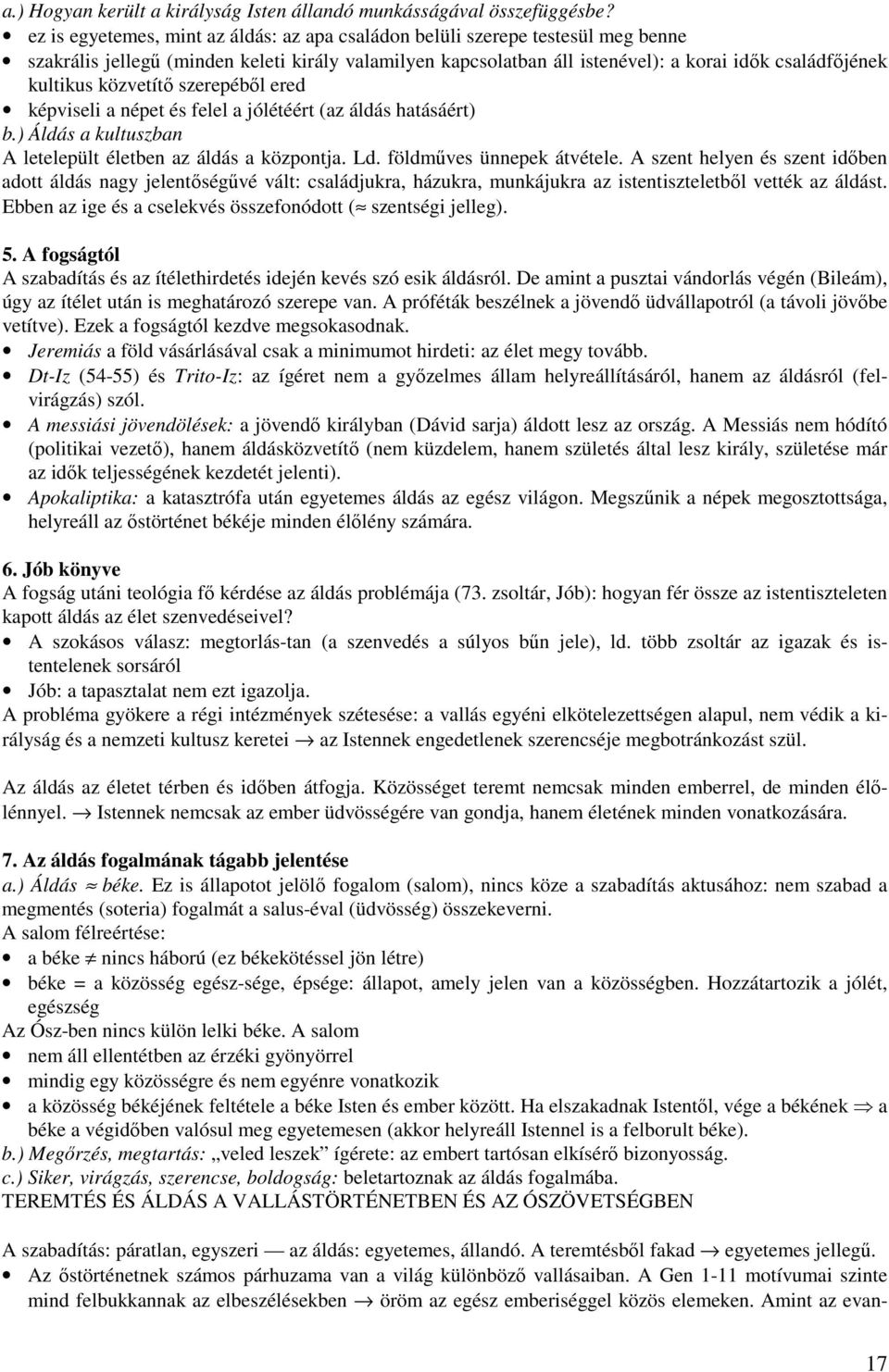 közvetítő szerepéből ered képviseli a népet és felel a jólétéért (az áldás hatásáért) b.) Áldás a kultuszban A letelepült életben az áldás a központja. Ld. földműves ünnepek átvétele.
