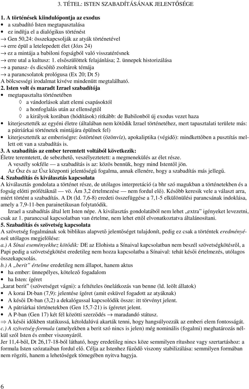 ez a mintája a babiloni fogságból való visszatérésnek erre utal a kultusz: 1. elsőszülöttek felajánlása; 2.