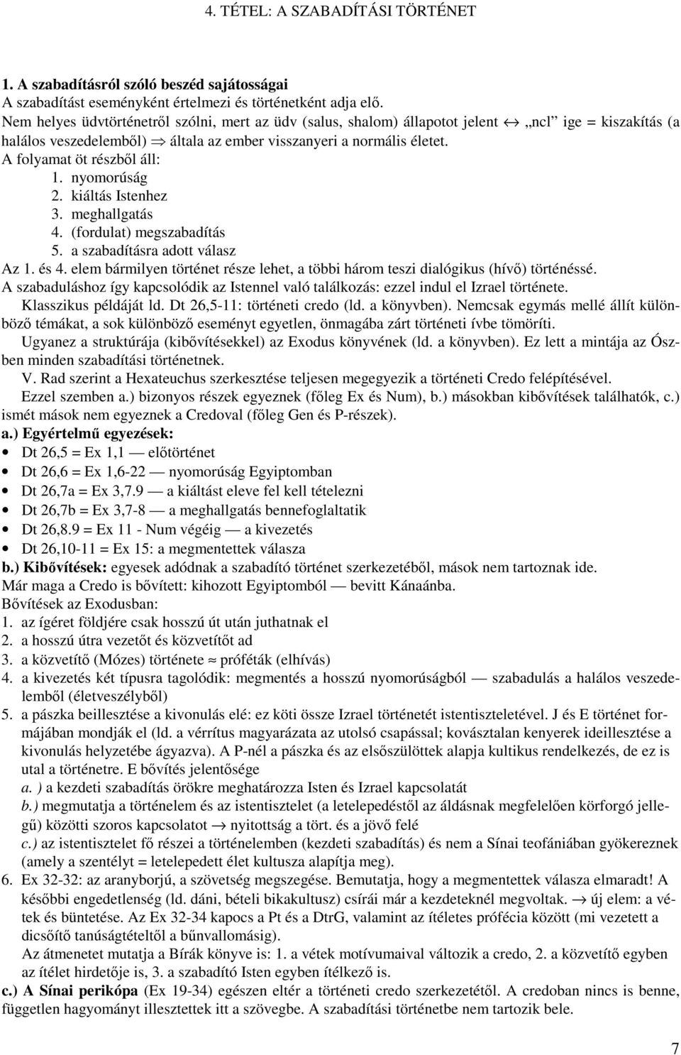 A folyamat öt részből áll: 1. nyomorúság 2. kiáltás Istenhez 3. meghallgatás 4. (fordulat) megszabadítás 5. a szabadításra adott válasz Az 1. és 4.