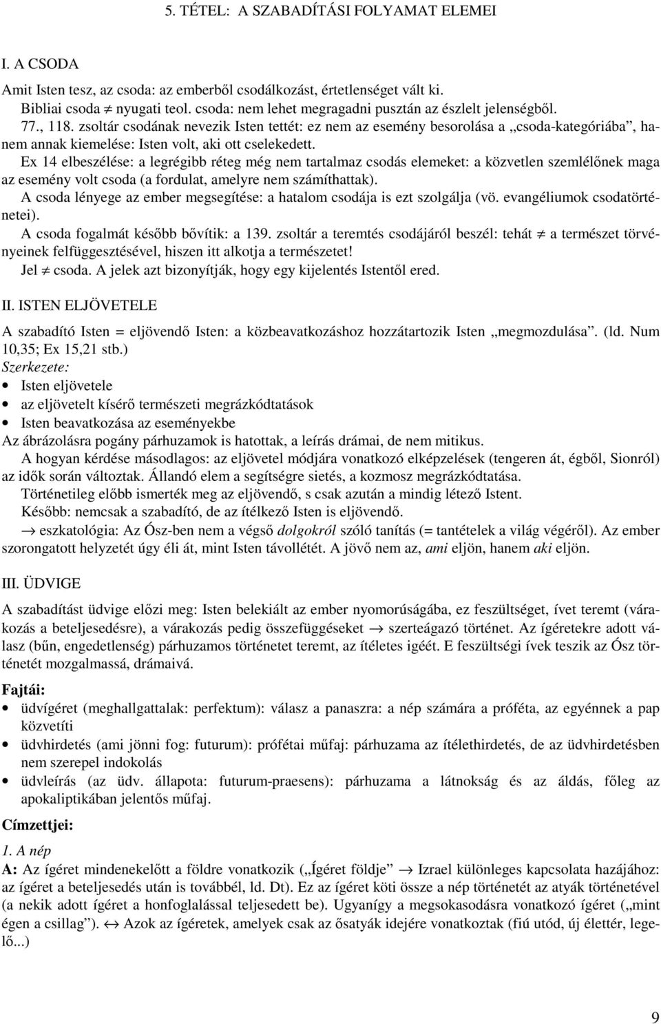 zsoltár csodának nevezik Isten tettét: ez nem az esemény besorolása a csoda-kategóriába, hanem annak kiemelése: Isten volt, aki ott cselekedett.