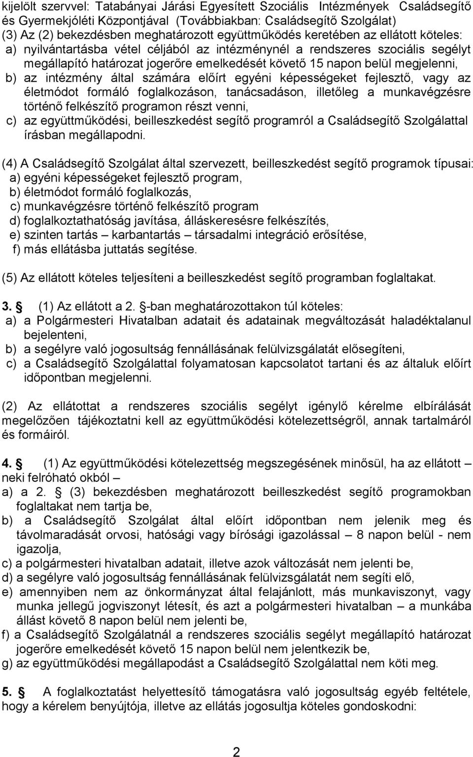 megjelenni, b) az intézmény által számára előírt egyéni képességeket fejlesztő, vagy az életmódot formáló foglalkozáson, tanácsadáson, illetőleg a munkavégzésre történő felkészítő programon részt