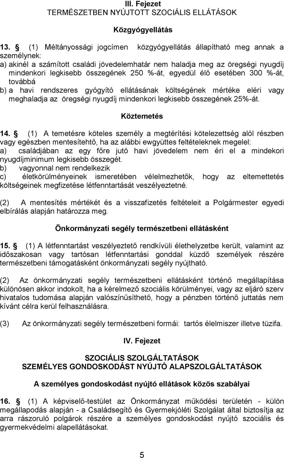 %-át, egyedül élő esetében 300 %-át, továbbá b) a havi rendszeres gyógyító ellátásának költségének mértéke eléri vagy meghaladja az öregségi nyugdíj mindenkori legkisebb összegének 25%-át.