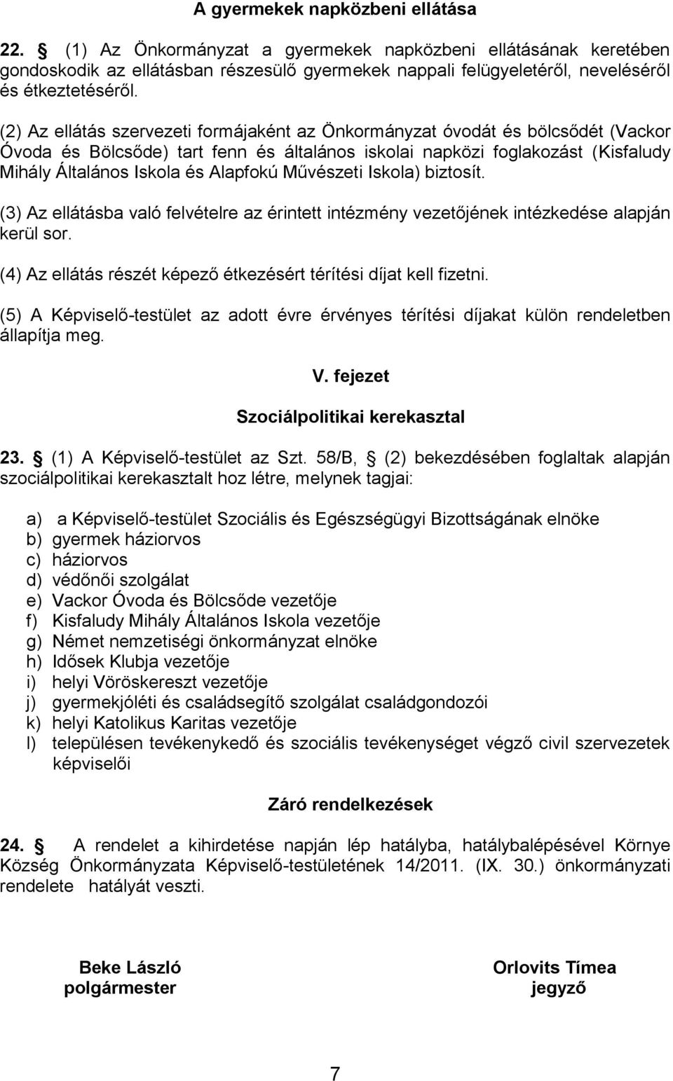 (2) Az ellátás szervezeti formájaként az Önkormányzat óvodát és bölcsődét (Vackor Óvoda és Bölcsőde) tart fenn és általános iskolai napközi foglakozást (Kisfaludy Mihály Általános Iskola és Alapfokú