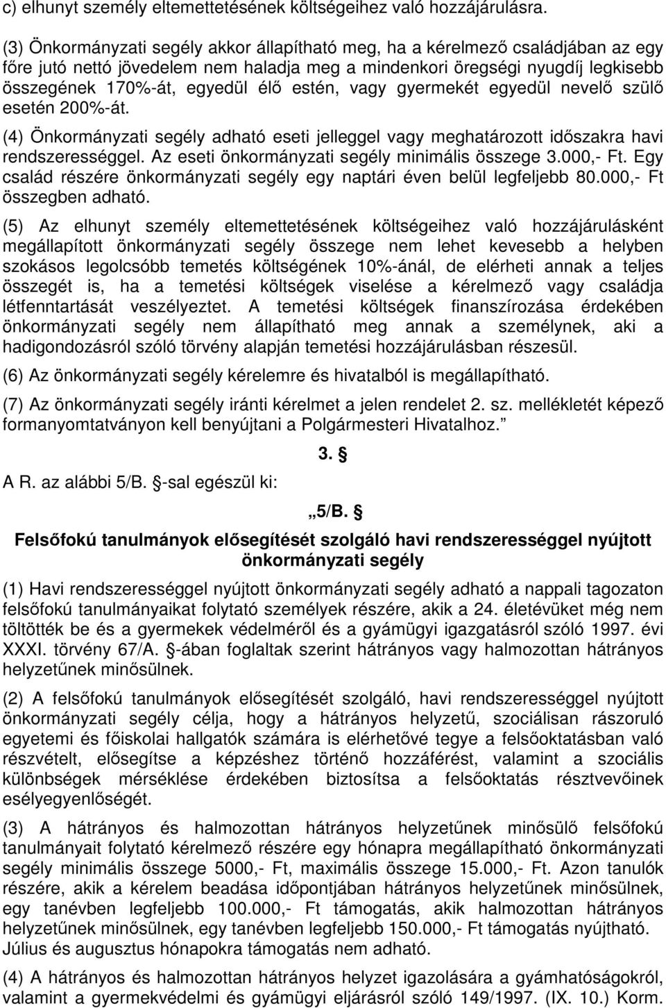 estén, vagy gyermekét egyedül nevelő szülő esetén 200%-át. (4) Önkormányzati segély adható eseti jelleggel vagy meghatározott időszakra havi rendszerességgel.