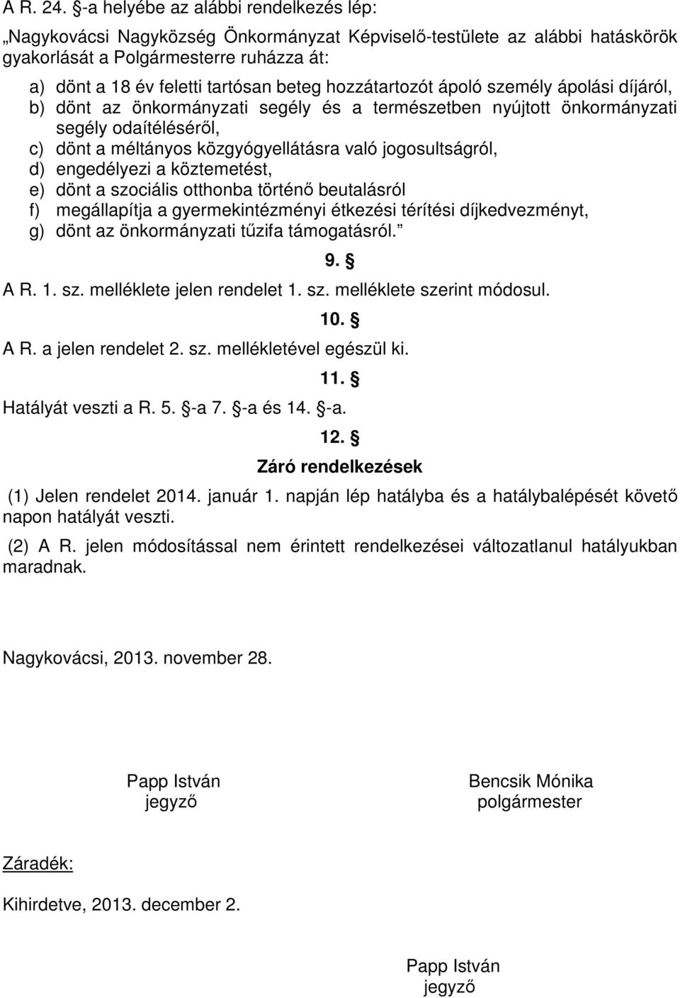 hozzátartozót ápoló személy ápolási díjáról, b) dönt az önkormányzati segély és a természetben nyújtott önkormányzati segély odaítéléséről, c) dönt a méltányos közgyógyellátásra való jogosultságról,