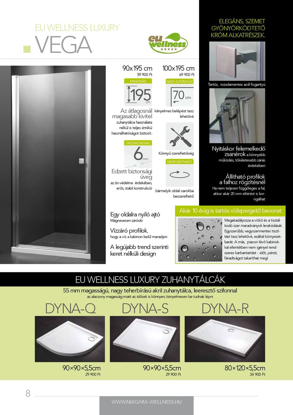 70 cm kényelmes belépést tesz lehetővé Edzett biztonsági üveg az ön védelme érdekében, erős, stabil konstrukció Könnyű szerelhetőség bármelyik oldali sarokba beszerelhető Nyitáskor felemelkedő