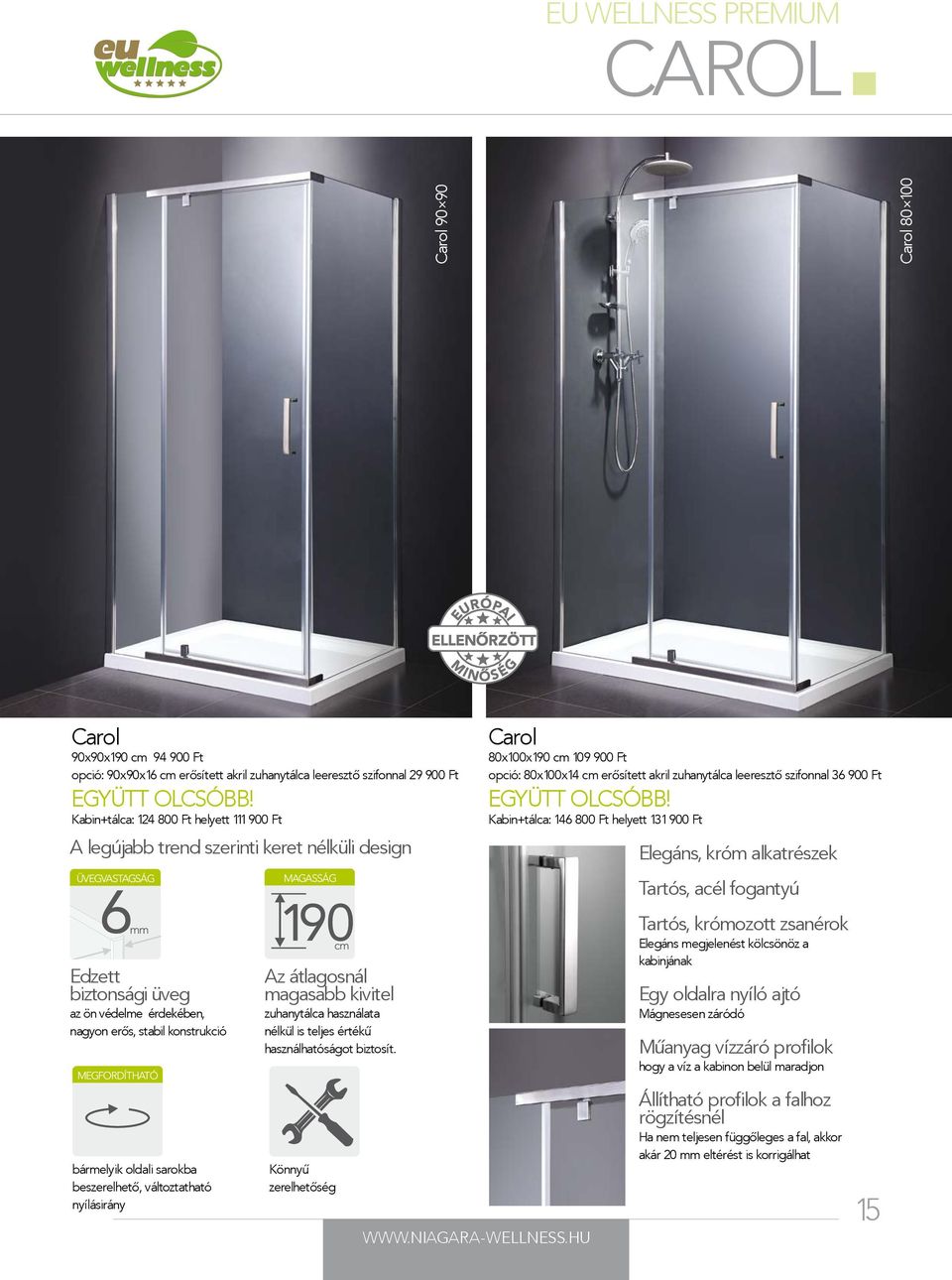 beszerelhető, változtatható nyílásirány Az átlagosnál magasabb kivitel zuhanytálca használata nélkül is teljes értékű használhatóságot biztosít.