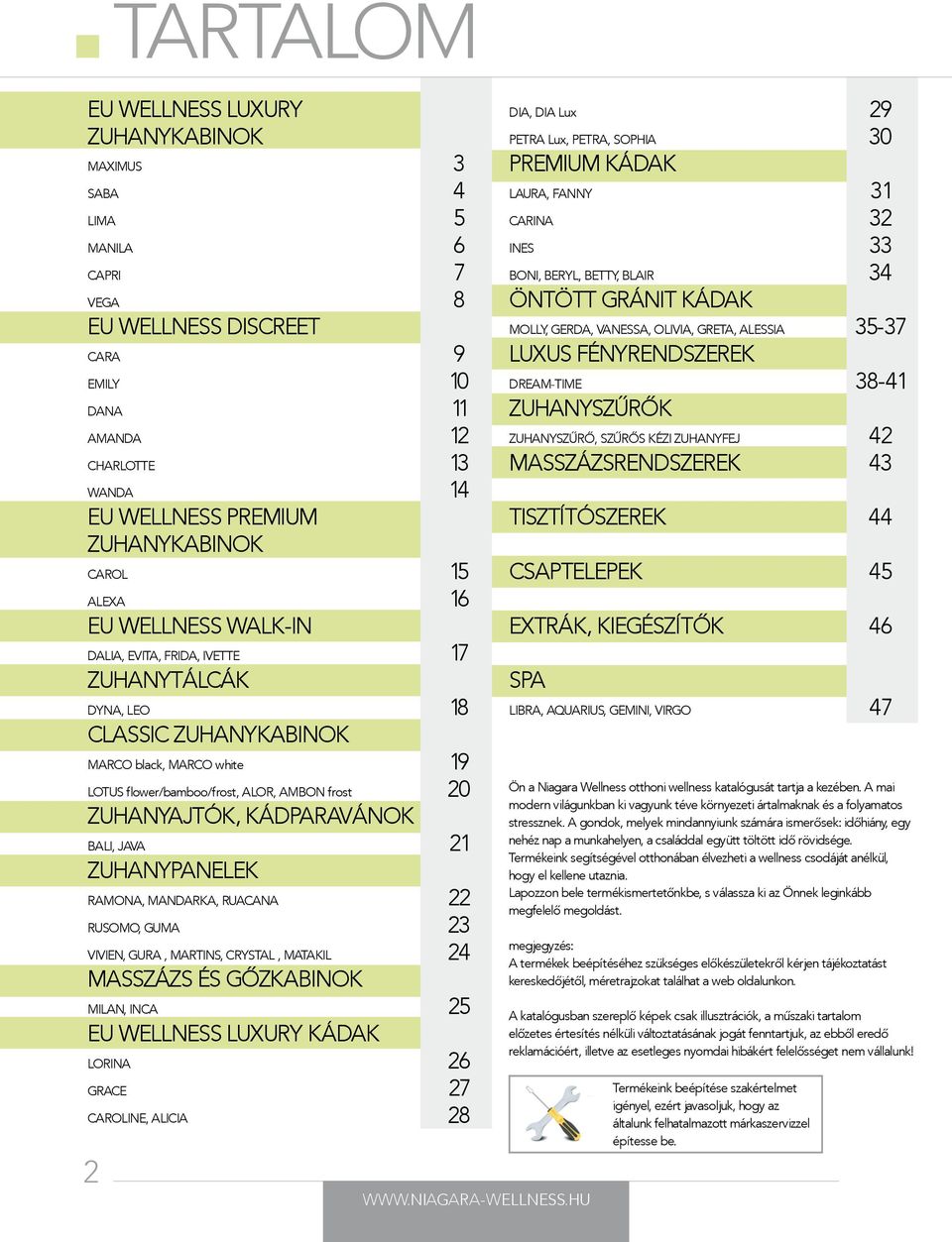 frost 20 ZUHANYAJTÓK, KÁDPARAVÁNOK BALI, JAVA 21 ZUHANYPANELEK RAMONA, MANDARKA, RUACANA 22 RUSOMO, GUMA 23 VIVIEN, GURA, MARTINS, CRYSTAL, MATAKIL 24 MASSZÁZS ÉS GŐZKABINOK MILAN, INCA 25 EU