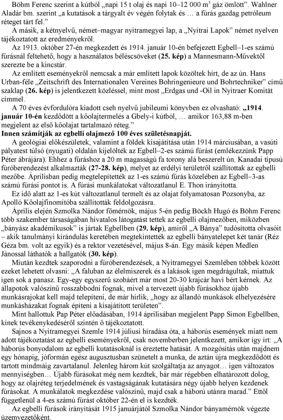január 10-én befejezett Egbell 1-es számú fúrásnál feltehető, hogy a használatos béléscsöveket (25. kép) a Mannesmann-Művektől szerezte be a kincstár.
