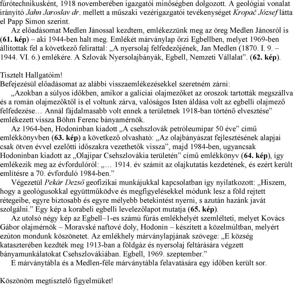 kép) aki 1944-ben halt meg. Emlékét márványlap őrzi Egbellben, melyet 1969-ben állítottak fel a következő felirattal: A nyersolaj felfedezőjének, Jan Medlen (1870. I. 9. 1944. VI. 6.) emlékére.