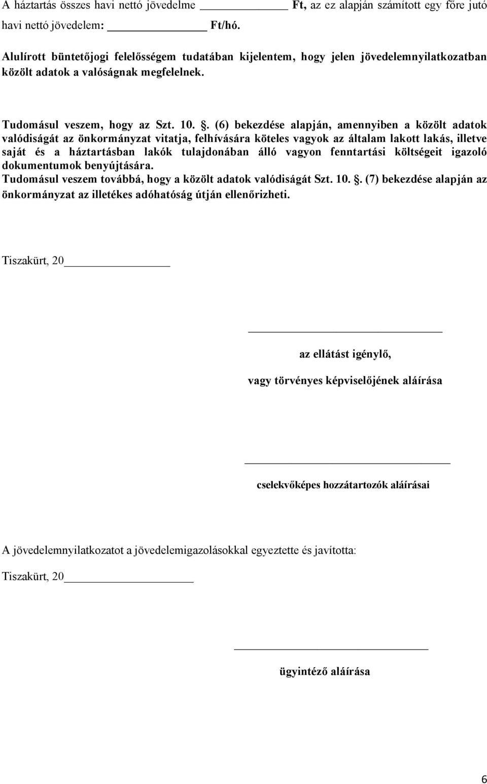 . (6) bekezdése alapján, amennyiben a közölt adatok valódiságát az önkormányzat vitatja, felhívására köteles vagyok az általam lakott lakás, illetve saját és a háztartásban lakók tulajdonában álló