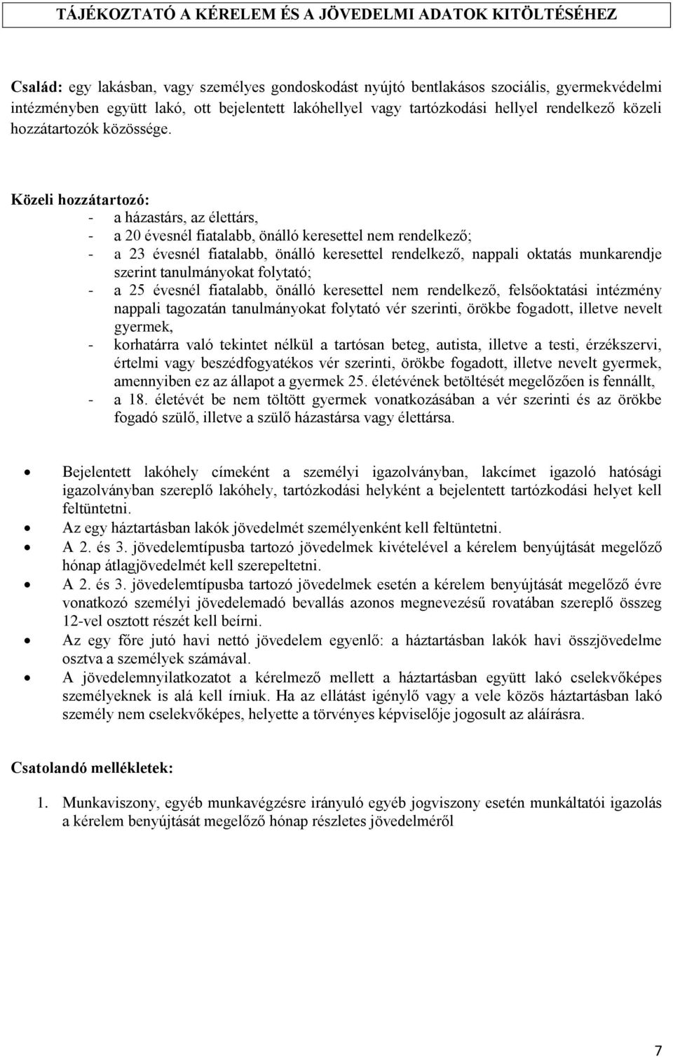 Közeli hozzátartozó: - a házastárs, az élettárs, - a 20 évesnél fiatalabb, önálló keresettel nem rendelkező; - a 23 évesnél fiatalabb, önálló keresettel rendelkező, nappali oktatás munkarendje