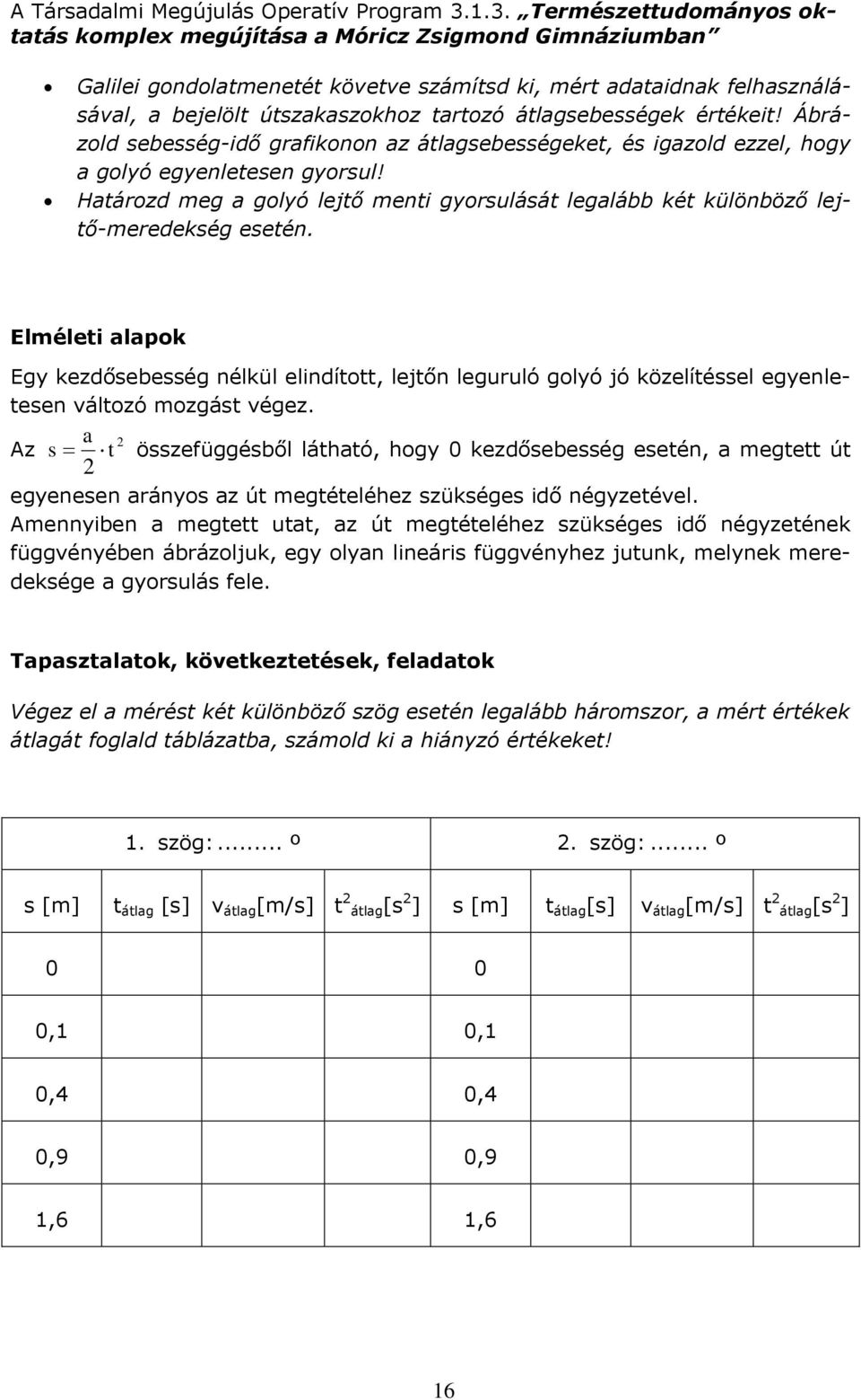 Elméleti alapok Egy kezdősebesség nélkül elindított, lejtőn leguruló golyó jó közelítéssel egyenletesen változó mozgást végez.