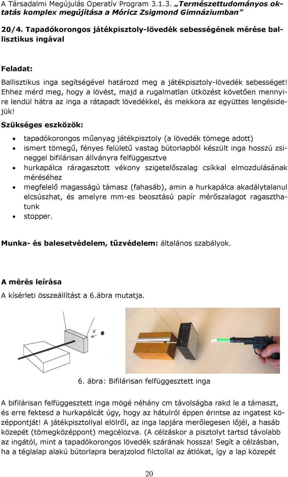 Szükséges eszközök: tapadókorongos műanyag játékpisztoly (a lövedék tömege adott) ismert tömegű, fényes felületű vastag bútorlapból készült inga hosszú zsineggel bifilárisan állványra felfüggesztve