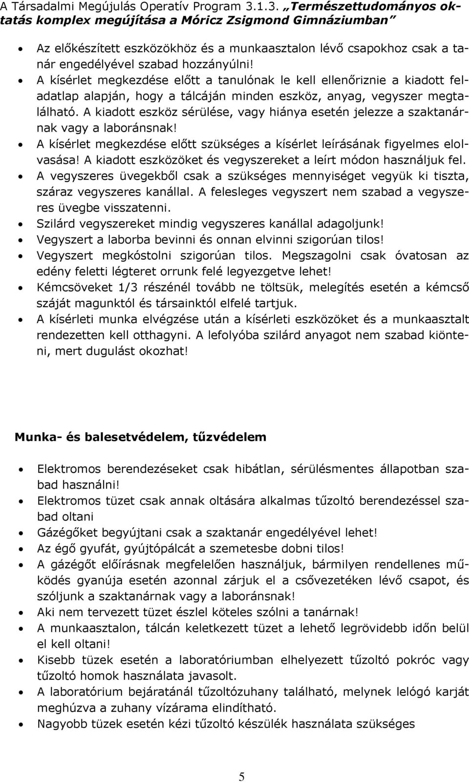 A kiadott eszköz sérülése, vagy hiánya esetén jelezze a szaktanárnak vagy a laboránsnak! A kísérlet megkezdése előtt szükséges a kísérlet leírásának figyelmes elolvasása!