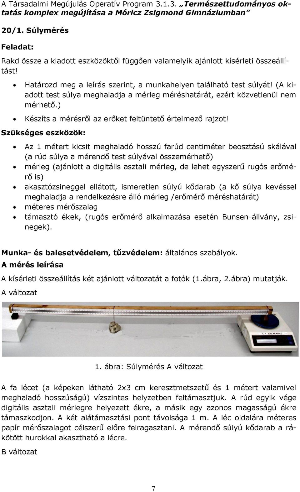 Szükséges eszközök: Az 1 métert kicsit meghaladó hosszú farúd centiméter beosztású skálával (a rúd súlya a mérendő test súlyával összemérhető) mérleg (ajánlott a digitális asztali mérleg, de lehet