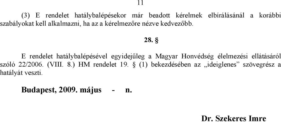 E rendelet hatálybalépésével egyidejűleg a Magyar Honvédség élelmezési ellátásáról szóló
