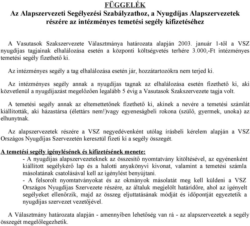 Az intézményes segély a tag elhalálozása esetén jár, hozzátartozókra nem terjed ki.