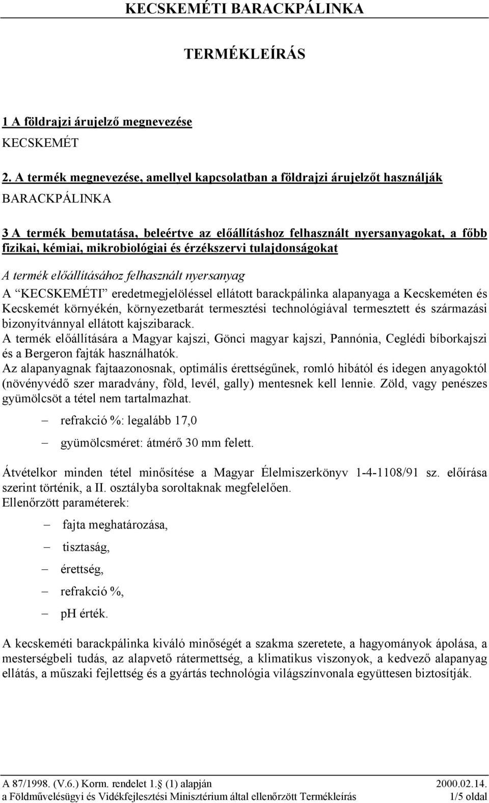 mikrobiológiai és érzékszervi tulajdonságokat A termék előállításához felhasznált nyersanyag A KECSKEMÉTI eredetmegjelöléssel ellátott barackpálinka alapanyaga a Kecskeméten és Kecskemét környékén,