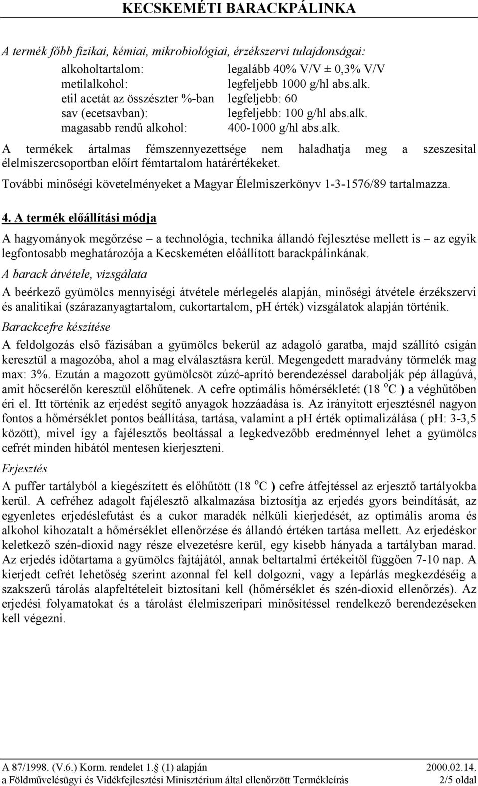 További minőségi követelményeket a Magyar Élelmiszerkönyv 1-3-1576/89 tartalmazza. 4.